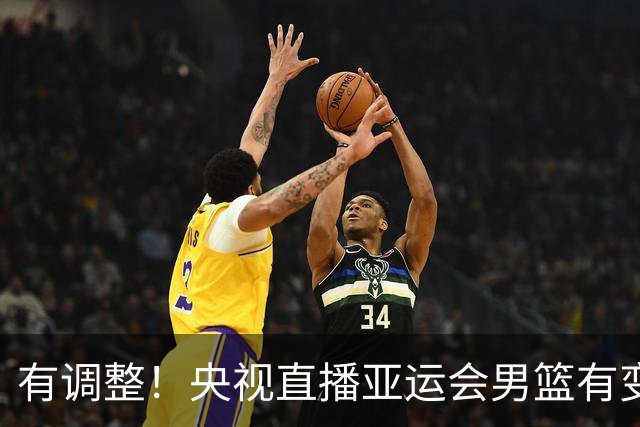 有调整！央视直播亚运会男篮有变，中国VS日本，中国男篮冲击决赛